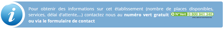 Pour obtenir des informations sur cet établissement (nombre de places disponibles, services, délai d'attente,...) contactez nous au numéro vert gratuit 0800941340
